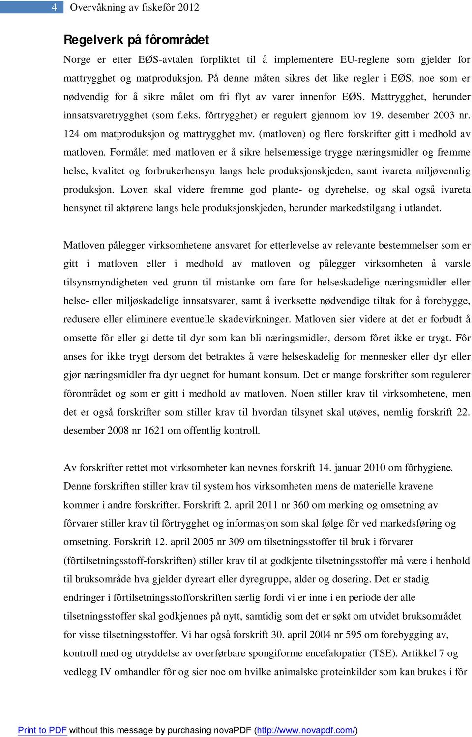 fôrtrygghet) er regulert gjennom lov 19. desember 2003 nr. 124 om matproduksjon og mattrygghet mv. (matloven) og flere forskrifter gitt i medhold av matloven.