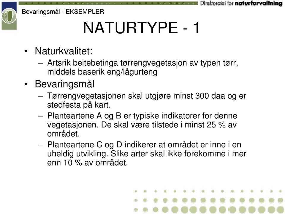 Planteartene A og B er typiske indikatorer for denne vegetasjonen. De skal være tilstede i minst 25 % av området.