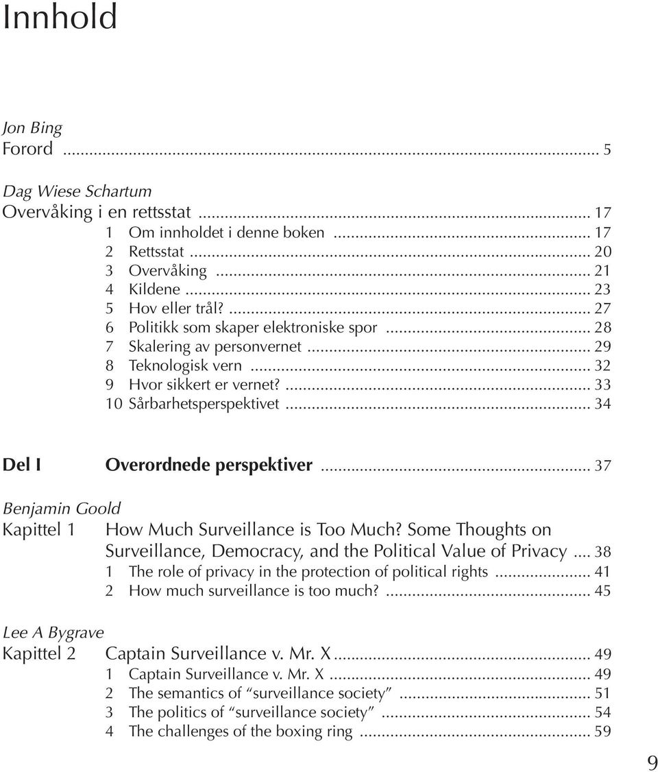 .. 34 Del I Overordnede perspektiver... 37 Benjamin Goold Kapittel 1 How Much Surveillance is Too Much? Some Thoughts on Surveillance, Democracy, and the Political Value of Privacy.