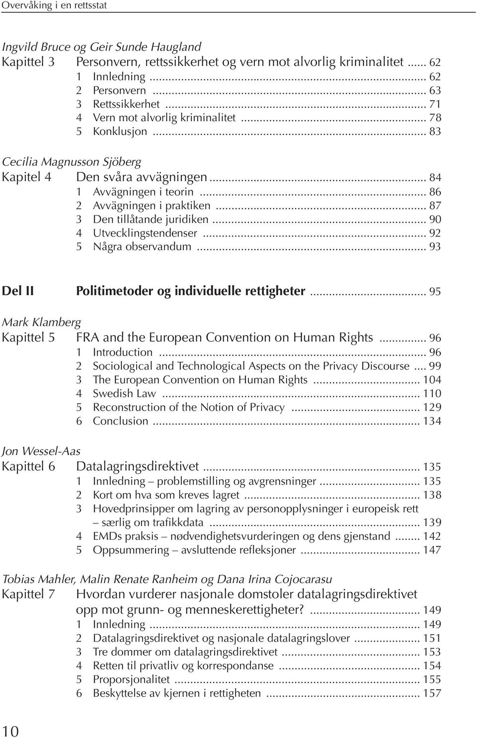 .. 87 3 Den tillåtande juridiken... 90 4 Utvecklingstendenser... 92 5 Några observandum... 93 Del II Politimetoder og individuelle rettigheter.