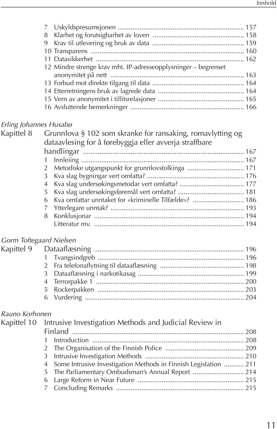 .. 165 16 Avsluttende bemerkninger... 166 Erling Johannes Husabø Kapittel 8 Grunnlova 102 som skranke for ransaking, romavlytting og dataavlesing for å førebyggja eller avverja straffbare handlingar.