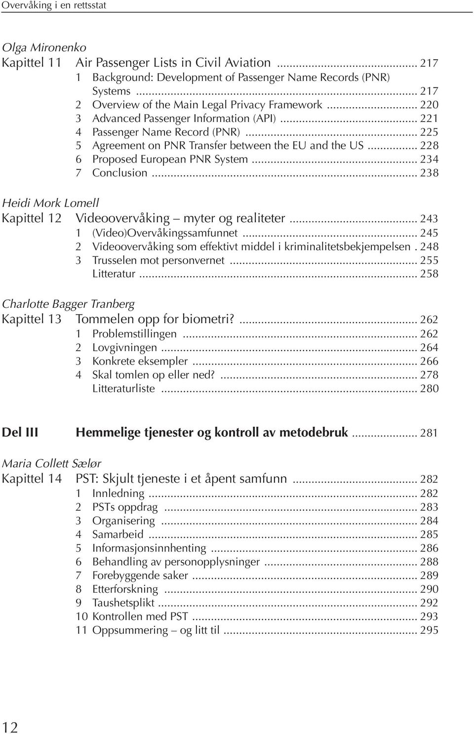 .. 228 6 Proposed European PNR System... 234 7 Conclusion... 238 Heidi Mork Lomell Kapittel 12 Videoovervåking myter og realiteter... 243 1 (Video)Overvåkingssamfunnet.