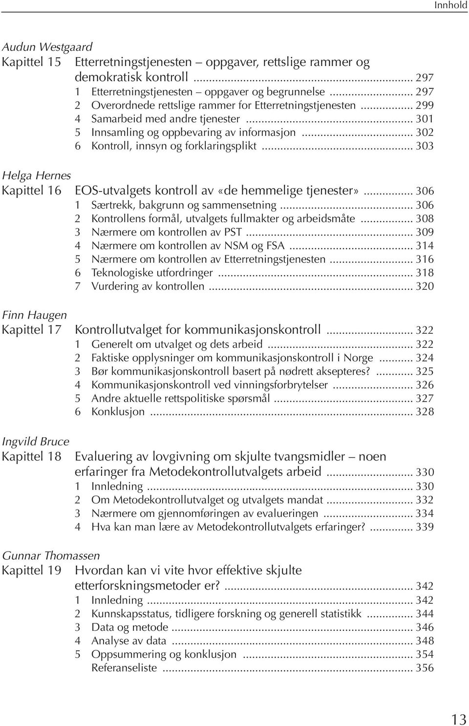 .. 303 Helga Hernes Kapittel 16 EOS-utvalgets kontroll av «de hemmelige tjenester»... 306 1 Særtrekk, bakgrunn og sammensetning... 306 2 Kontrollens formål, utvalgets fullmakter og arbeidsmåte.