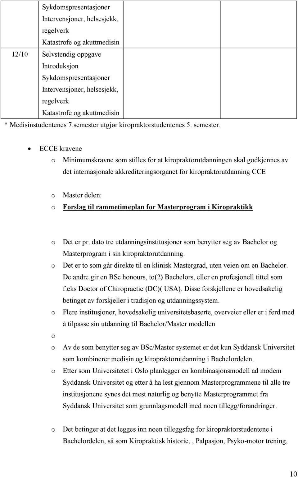 ECCE kravene Minimumskravne sm stilles fr at kirpraktrutdanningen skal gdkjennes av det internasjnale akkrediteringsrganet fr kirpraktrutdanning CCE Master delen: Frslag til rammetimeplan fr