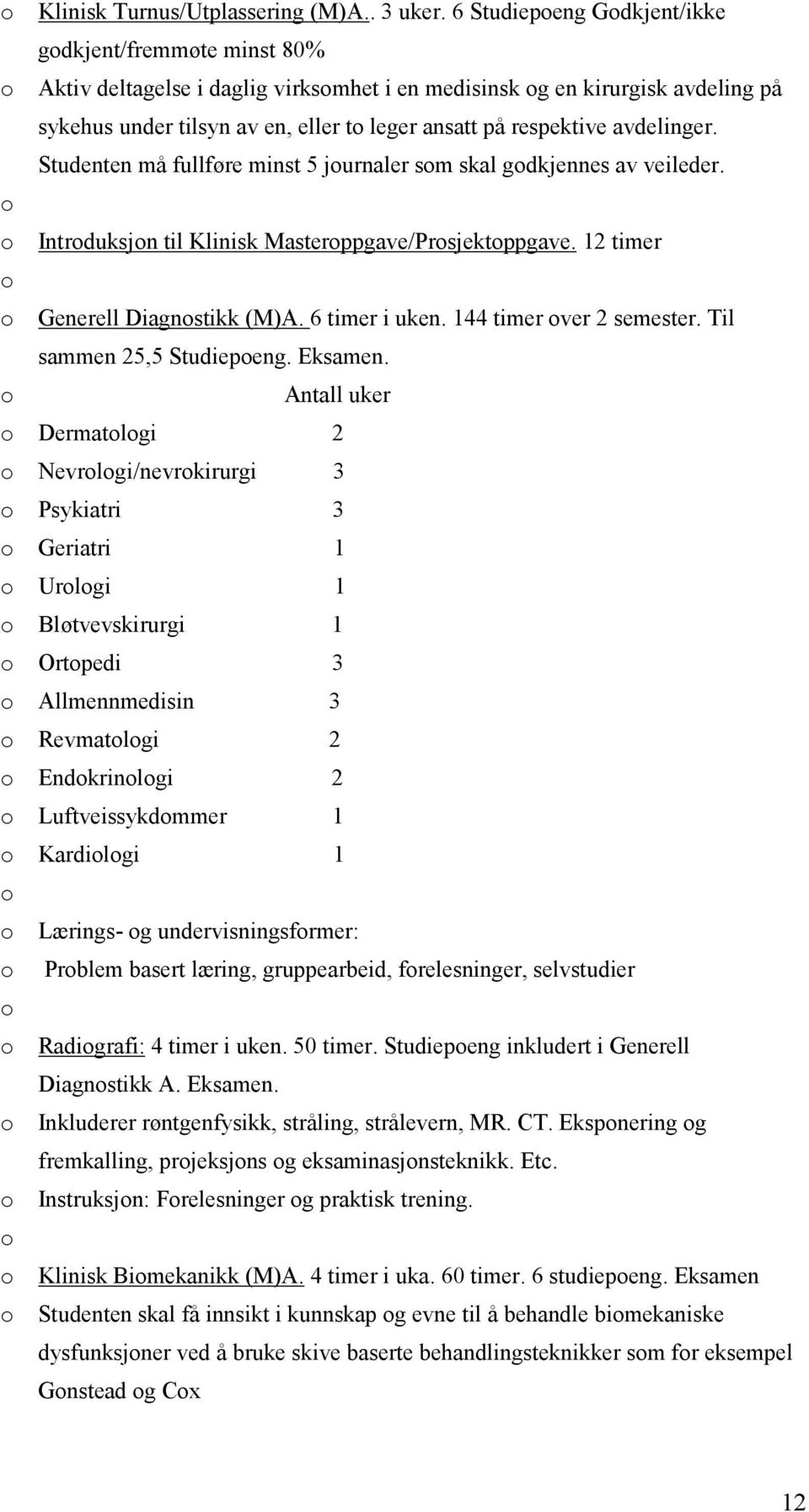 avdelinger. Studenten må fullføre minst 5 jurnaler sm skal gdkjennes av veileder. Intrduksjn til Klinisk Masterppgave/Prsjektppgave. 12 timer Generell Diagnstikk (M)A. 6 timer i uken.