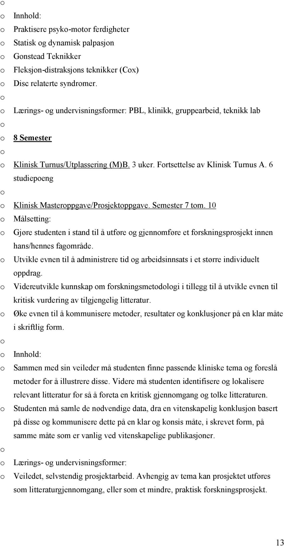 6 studiepeng Klinisk Masterppgave/Prsjektppgave. Semester 7 tm. 10 Målsetting: Gjøre studenten i stand til å utføre g gjennmføre et frskningsprsjekt innen hans/hennes fagmråde.