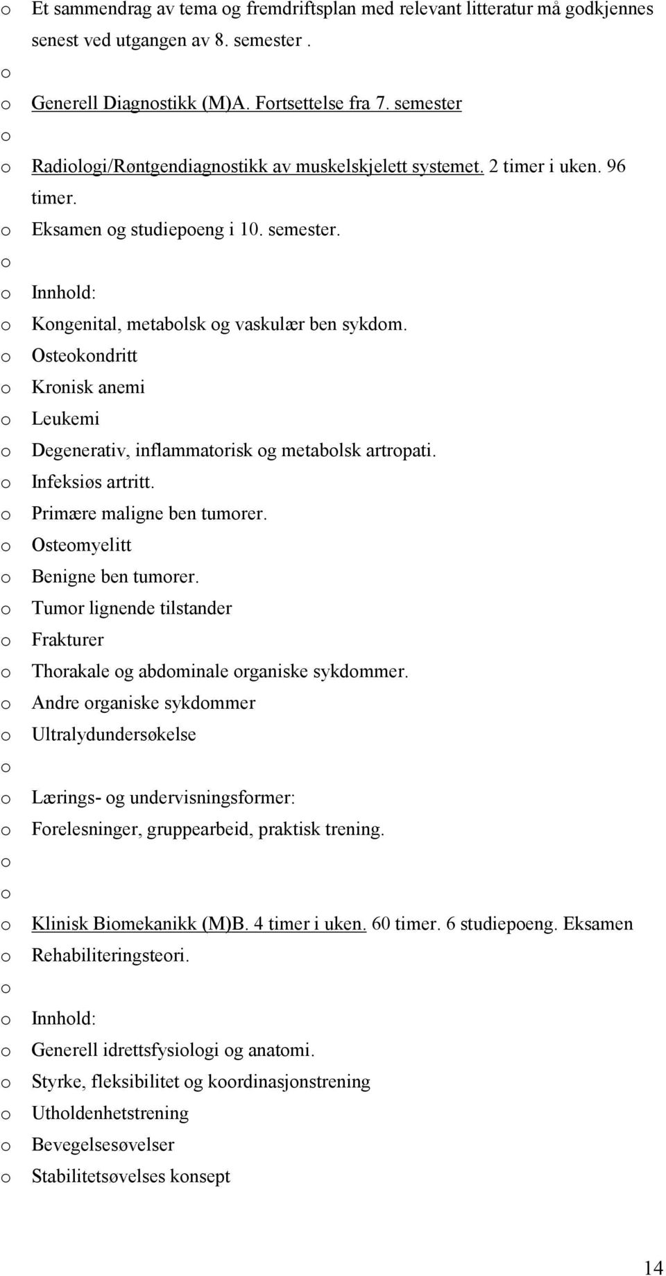 Ostekndritt Krnisk anemi Leukemi Degenerativ, inflammatrisk g metablsk artrpati. Infeksiøs artritt. Primære maligne ben tumrer. Ostemyelitt Benigne ben tumrer.