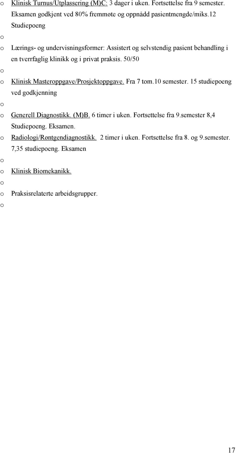 50/50 Klinisk Masterppgave/Prsjektppgave. Fra 7 tm.10 semester. 15 studiepeng ved gdkjenning Generell Diagnstikk. (M)B. 6 timer i uken. Frtsettelse fra 9.