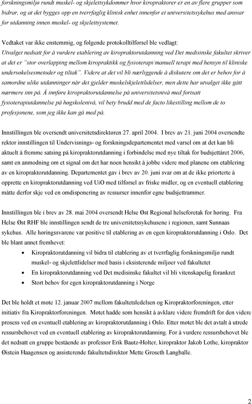 Vedtaket var ikke enstemmig, g følgende prtklltilførsel ble vedlagt: Utvalget nedsatt fr å vurdere etablering av kirpraktrutdanning ved Det medisinske fakultet skriver at det er str verlapping mellm