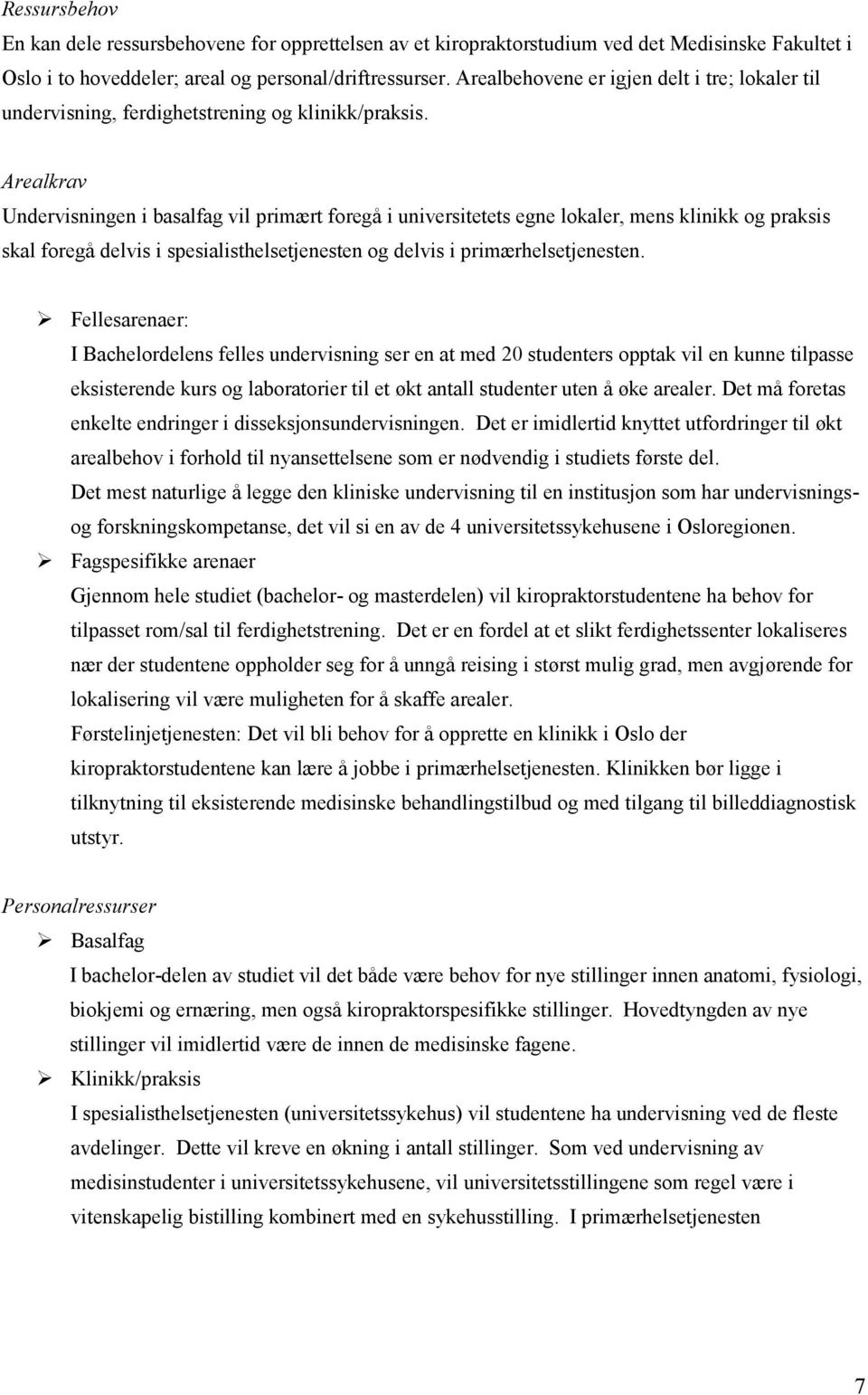 Arealkrav Undervisningen i basalfag vil primært fregå i universitetets egne lkaler, mens klinikk g praksis skal fregå delvis i spesialisthelsetjenesten g delvis i primærhelsetjenesten.