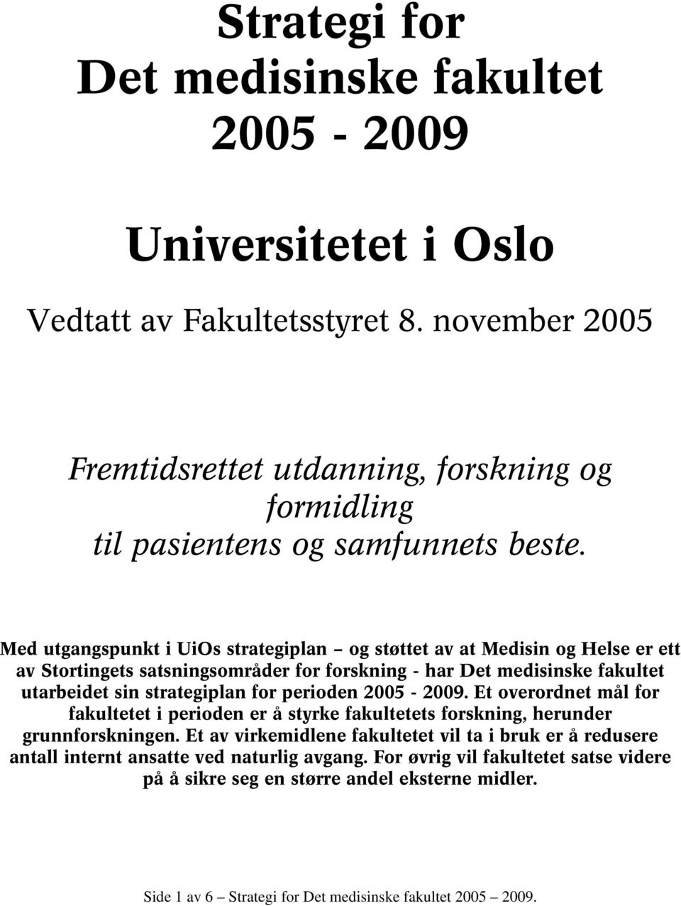 Med utgangspunkt i UiOs strategiplan og støttet av at Medisin og Helse er ett av Stortingets satsningsområder for forskning - har Det medisinske fakultet utarbeidet sin strategiplan for