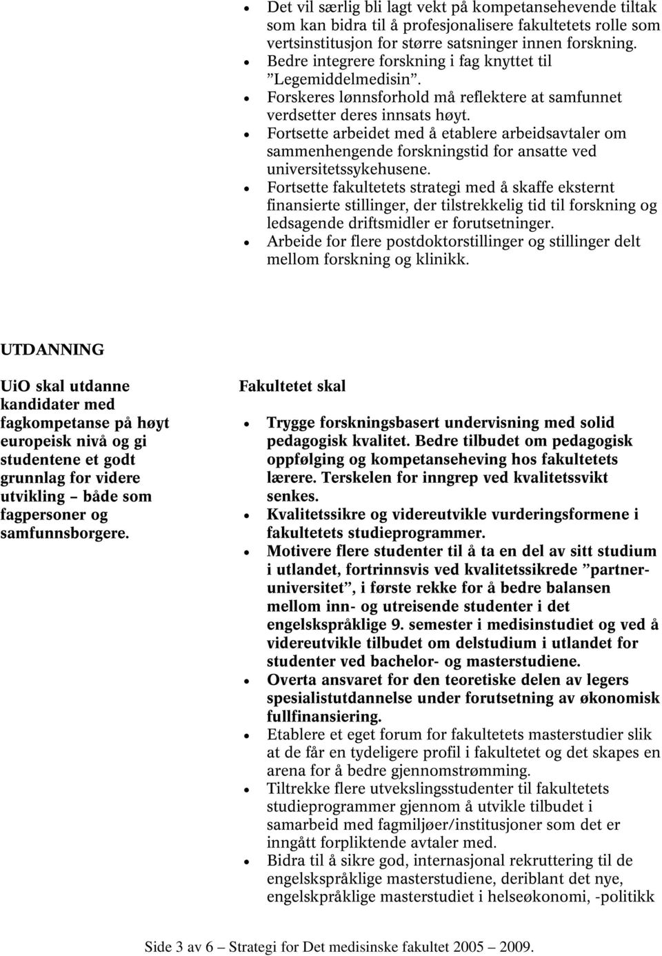 Fortsette arbeidet med å etablere arbeidsavtaler om sammenhengende forskningstid for ansatte ved universitetssykehusene.