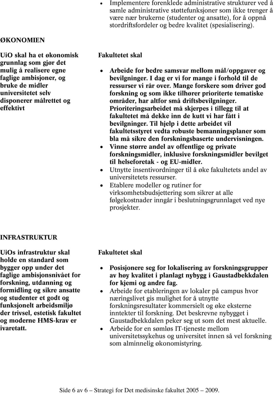 ØKONOMIEN UiO skal ha et økonomisk grunnlag som gjør det mulig å realisere egne faglige ambisjoner, og bruke de midler universitetet selv disponerer målrettet og effektivt Arbeide for bedre samsvar