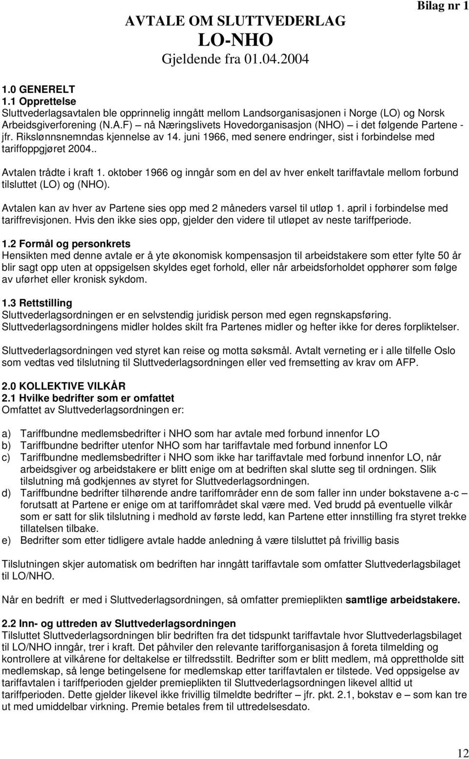 Rikslønnsnemndas kjennelse av 14. juni 1966, med senere endringer, sist i forbindelse med tariffoppgjøret 2004.. Avtalen trådte i kraft 1.