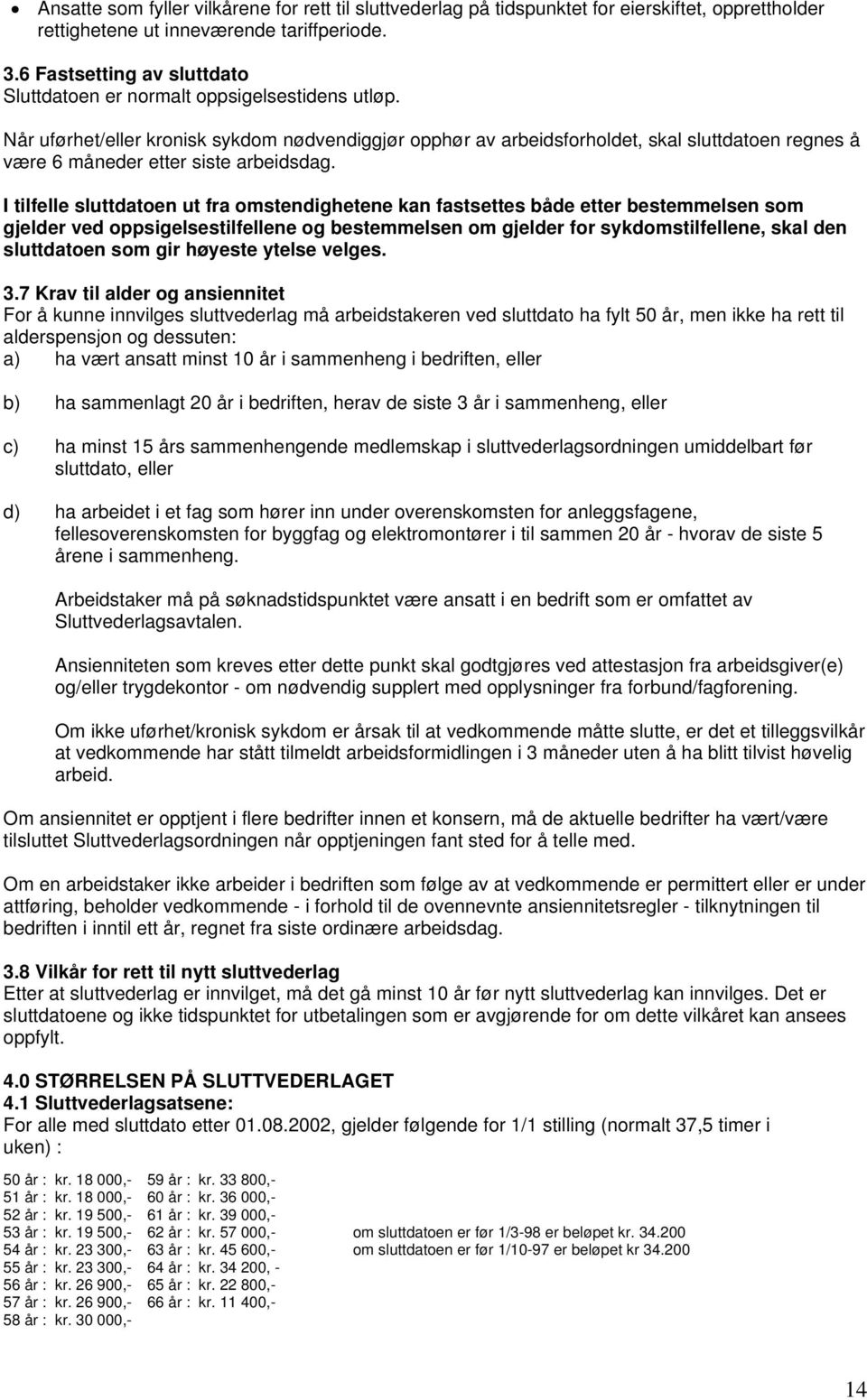 Når uførhet/eller kronisk sykdom nødvendiggjør opphør av arbeidsforholdet, skal sluttdatoen regnes å være 6 måneder etter siste arbeidsdag.