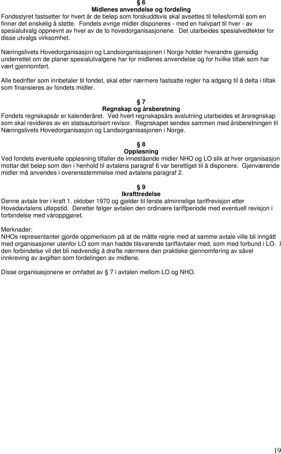 Næringslivets Hovedorganisasjon og Landsorganisasjonen i Norge holder hverandre gjensidig underrettet om de planer spesialutvalgene har for midlenes anvendelse og for hvilke tiltak som har vært