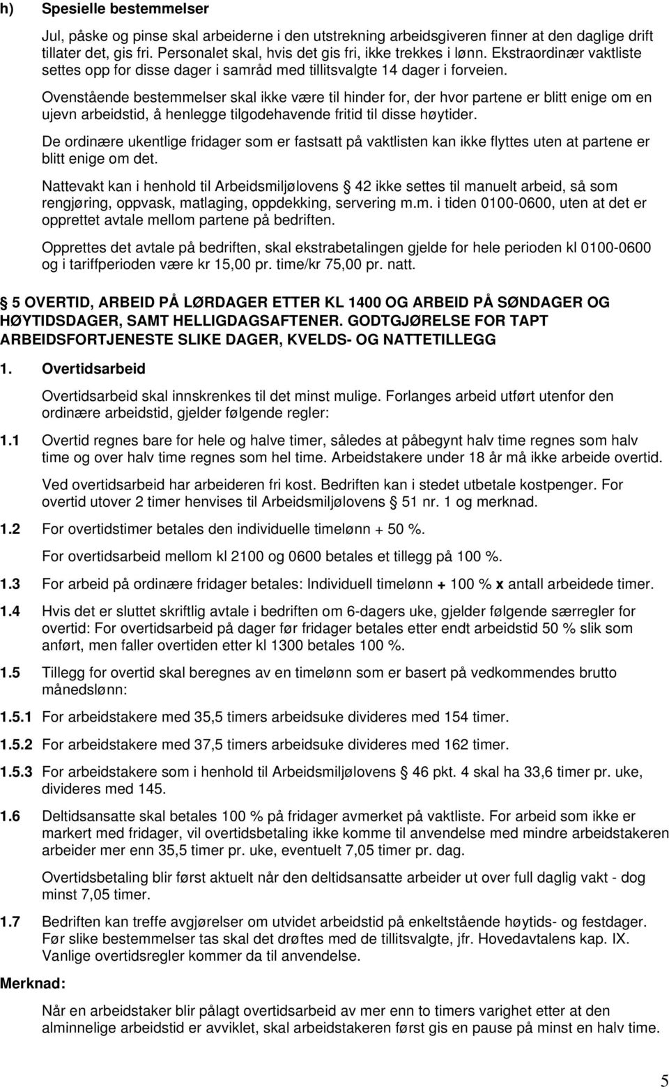 Ovenstående bestemmelser skal ikke være til hinder for, der hvor partene er blitt enige om en ujevn arbeidstid, å henlegge tilgodehavende fritid til disse høytider.