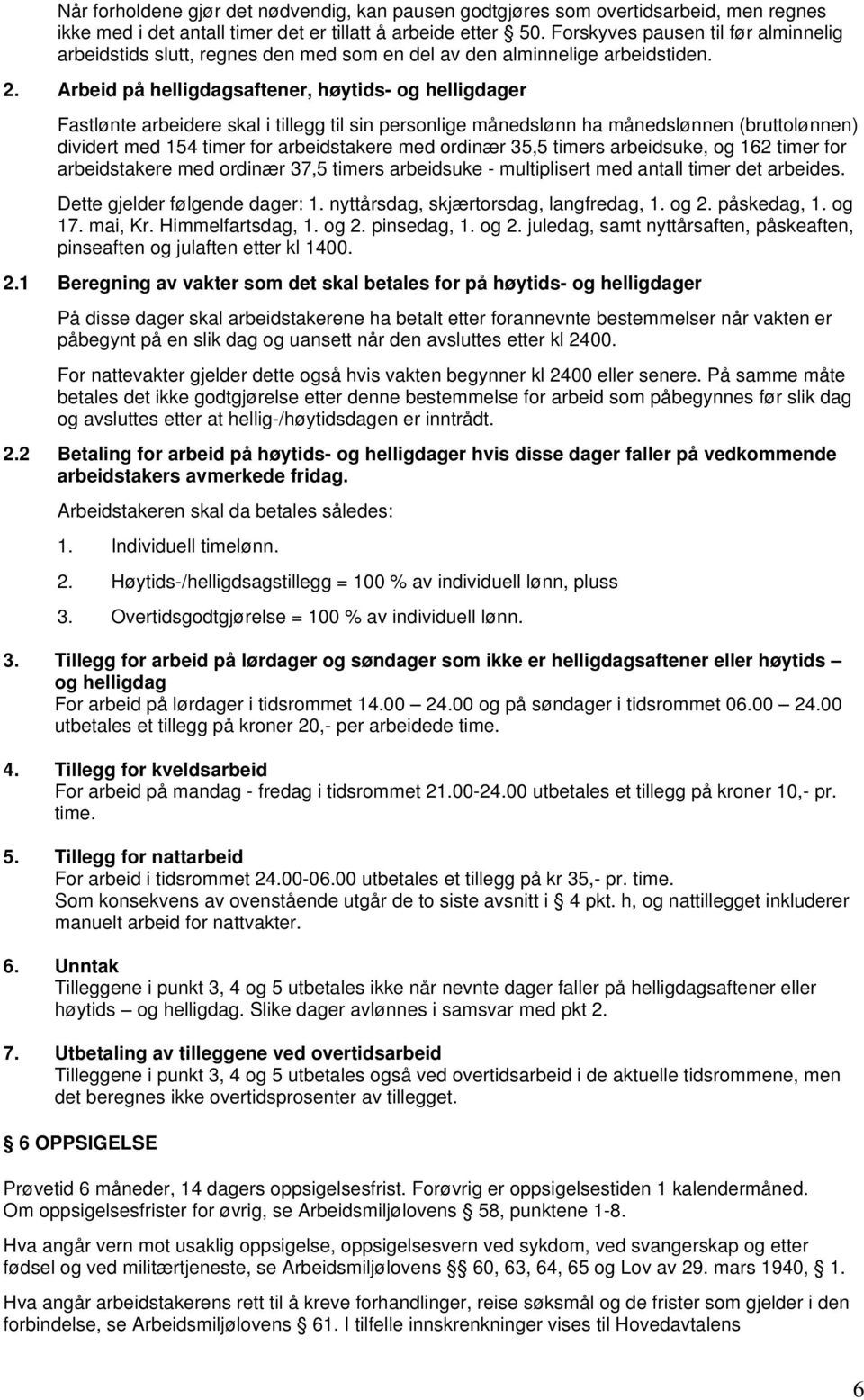 Arbeid på helligdagsaftener, høytids- og helligdager Fastlønte arbeidere skal i tillegg til sin personlige månedslønn ha månedslønnen (bruttolønnen) dividert med 154 timer for arbeidstakere med