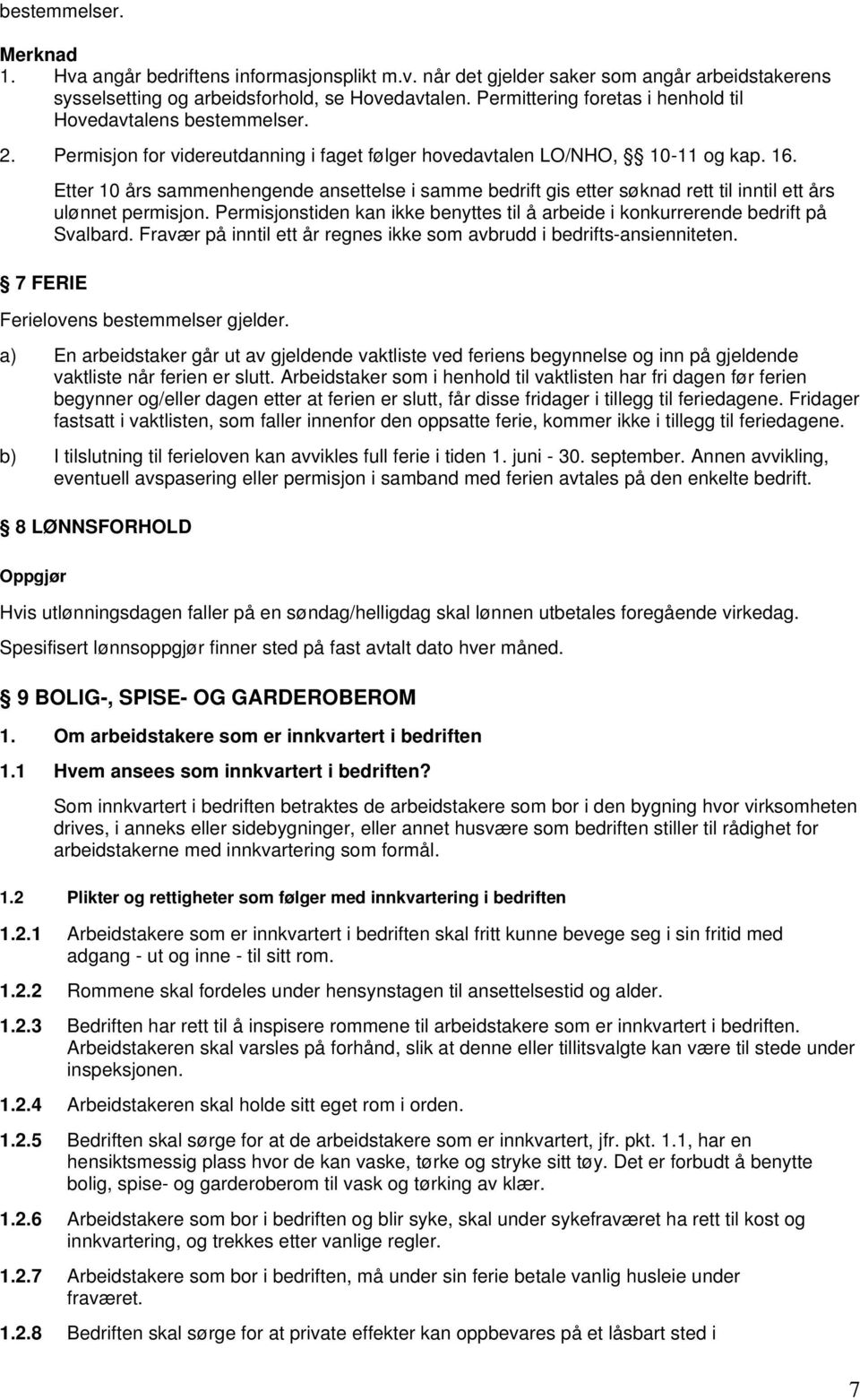 7 FERIE Etter 10 års sammenhengende ansettelse i samme bedrift gis etter søknad rett til inntil ett års ulønnet permisjon.