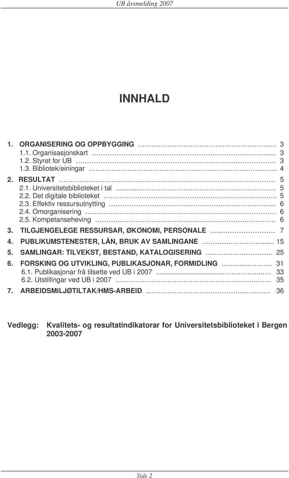 PUBLIKUMSTENESTER, LÅN, BRUK AV SAMLINGANE...... 15 5. SAMLINGAR: TILVEKST, BESTAND, KATALOGISERING... 25 6. FORSKING OG UTVIKLING, PUBLIKASJONAR, FORMIDLING..... 31 6.1. Publikasjonar frå tilsette ved UB i 2007.