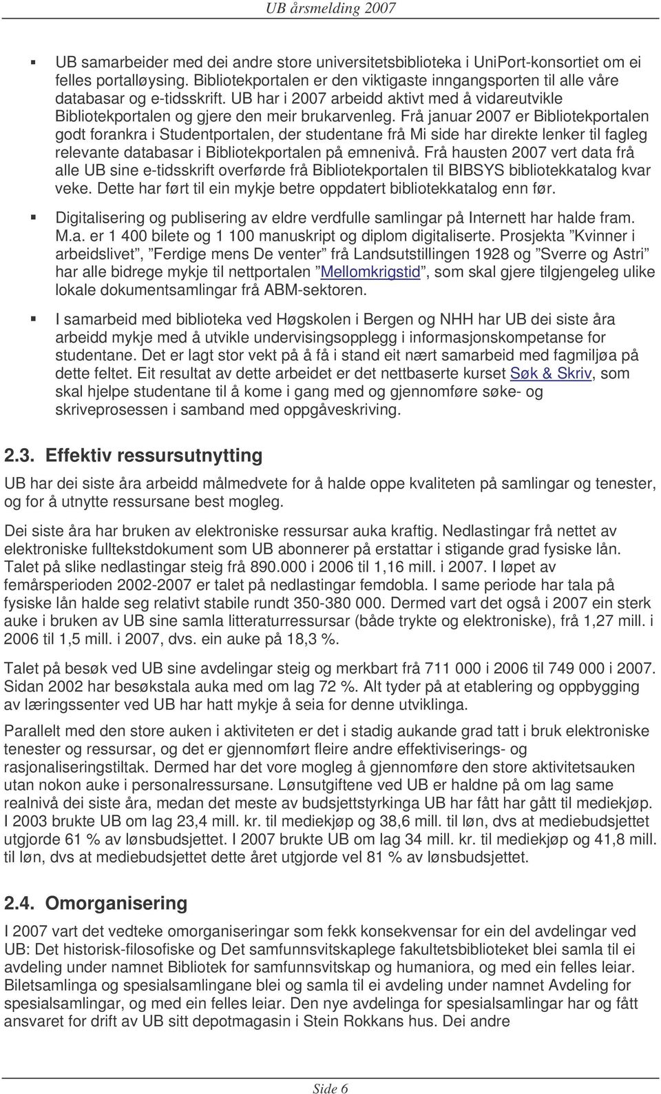 Frå januar 2007 er Bibliotekportalen godt forankra i Studentportalen, der studentane frå Mi side har direkte lenker til fagleg relevante databasar i Bibliotekportalen på emnenivå.