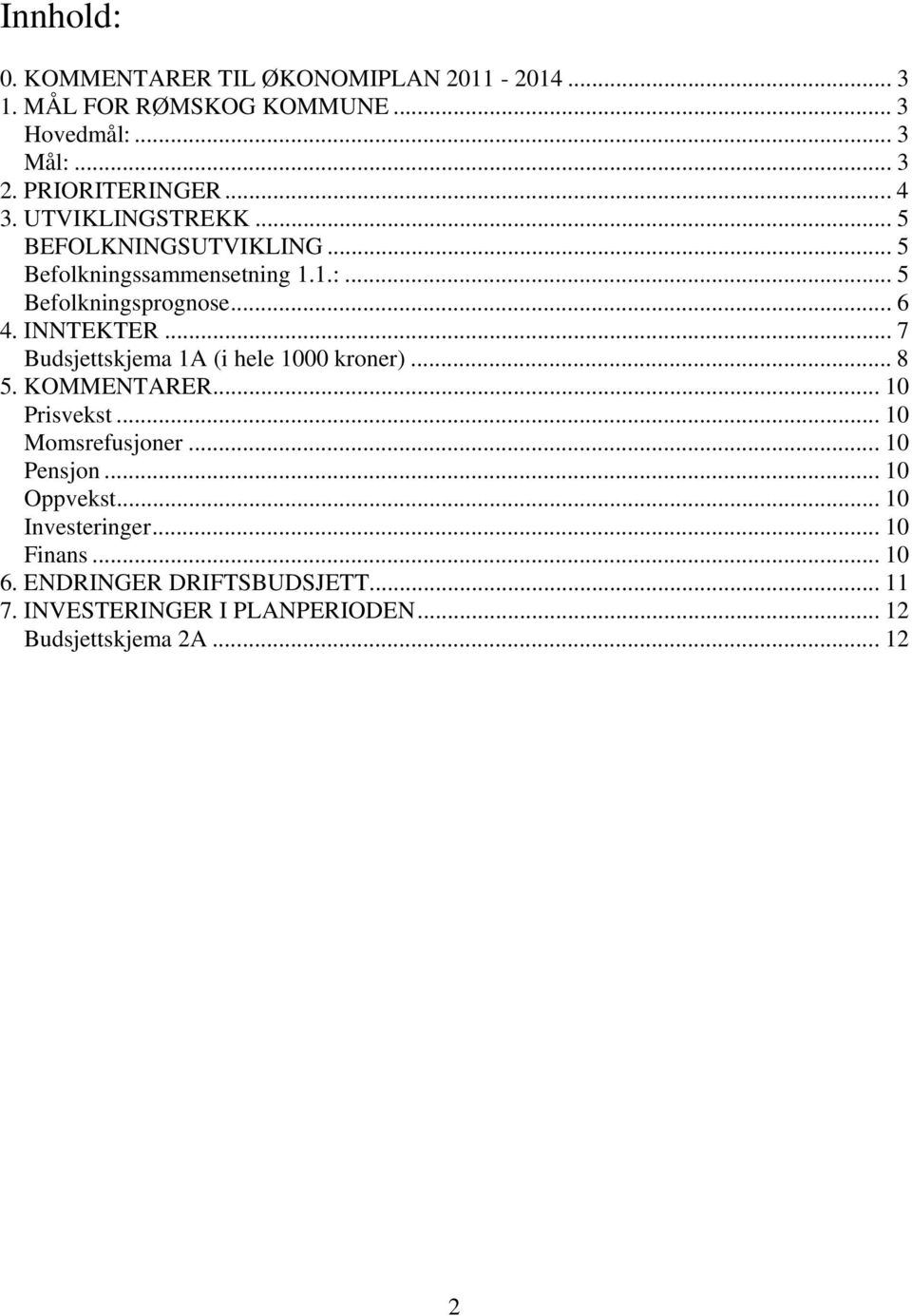 .. 7 Budsjettskjema 1A (i hele 1000 kroner)... 8 5. KOMMENTARER... 10 Prisvekst... 10 Momsrefusjoner... 10 Pensjon... 10 Oppvekst.