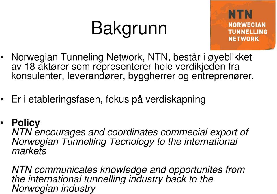 Er i etableringsfasen, fokus på verdiskapning Policy NTN encourages and coordinates commecial export of Norwegian
