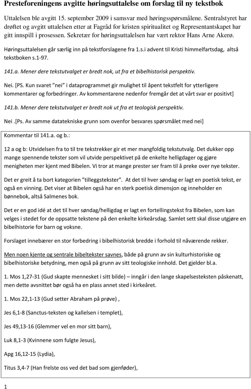 Sekretær for høringsuttalelsen har vært rektor Hans Arne Akerø. Høringsuttalelsen går særlig inn på tekstforslagene fra 1.s.i advent til Kristi himmelfartsdag, altså tekstboken s.1-97. 141.a. Mener dere tekstutvalget er bredt nok, ut fra et bibelhistorisk perspektiv.