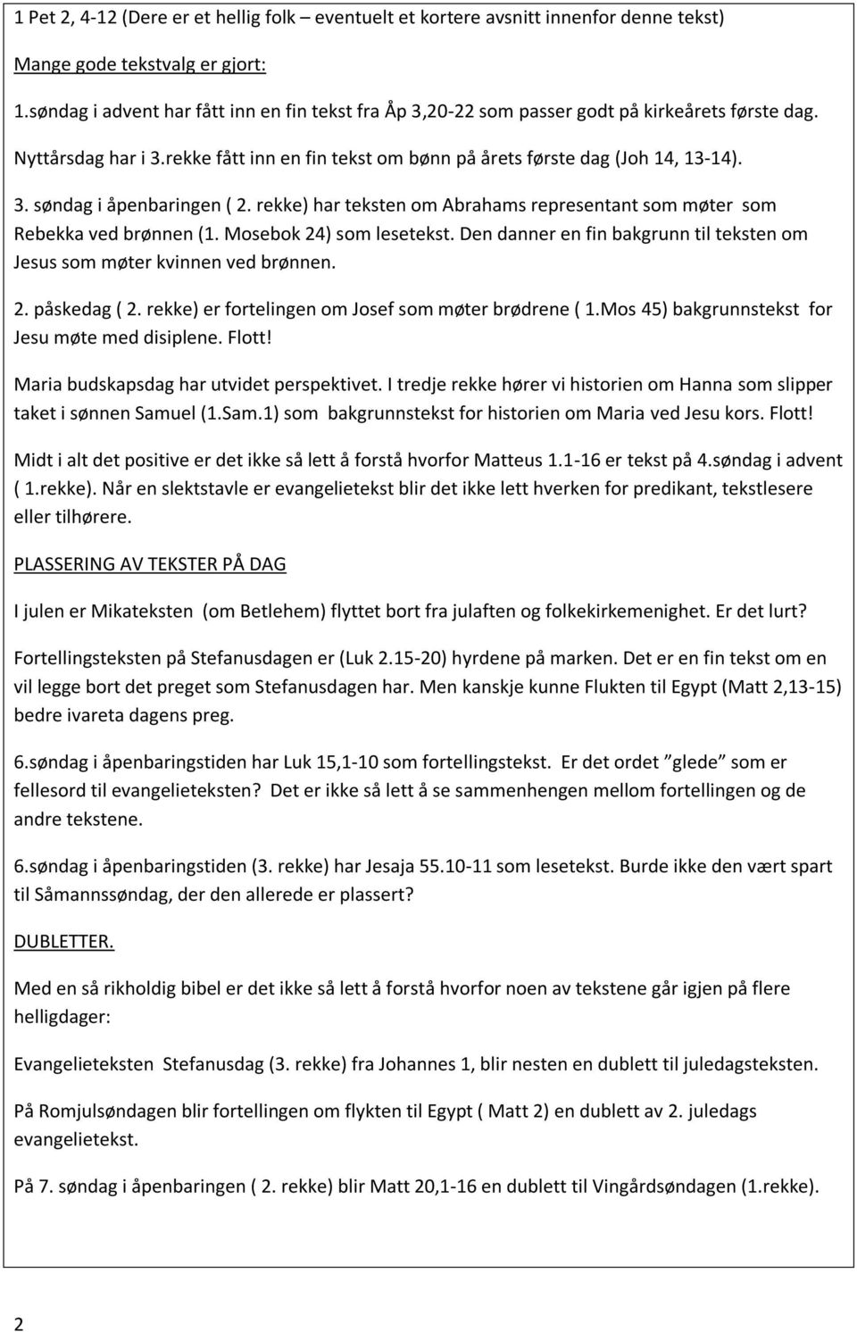 rekke) har teksten om Abrahams representant som møter som Rebekka ved brønnen (1. Mosebok 24) som lesetekst. Den danner en fin bakgrunn til teksten om Jesus som møter kvinnen ved brønnen. 2. påskedag ( 2.