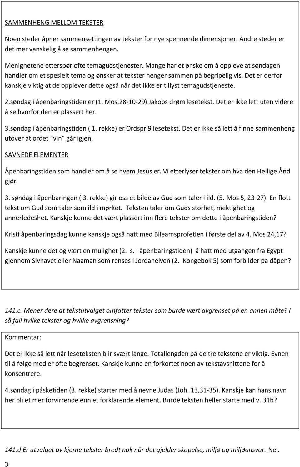 Det er derfor kanskje viktig at de opplever dette også når det ikke er tillyst temagudstjeneste. 2.søndag i åpenbaringstiden er (1. Mos.28-10-29) Jakobs drøm lesetekst.