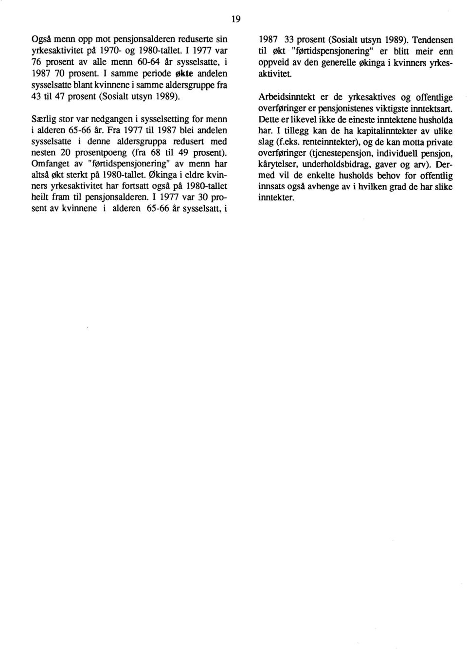 Fra 1977 til 1987 blei andelen sysselsatte i denne aldersgruppa redusert med nesten 20 prosentpoeng (fra 68 til 49 prosent).