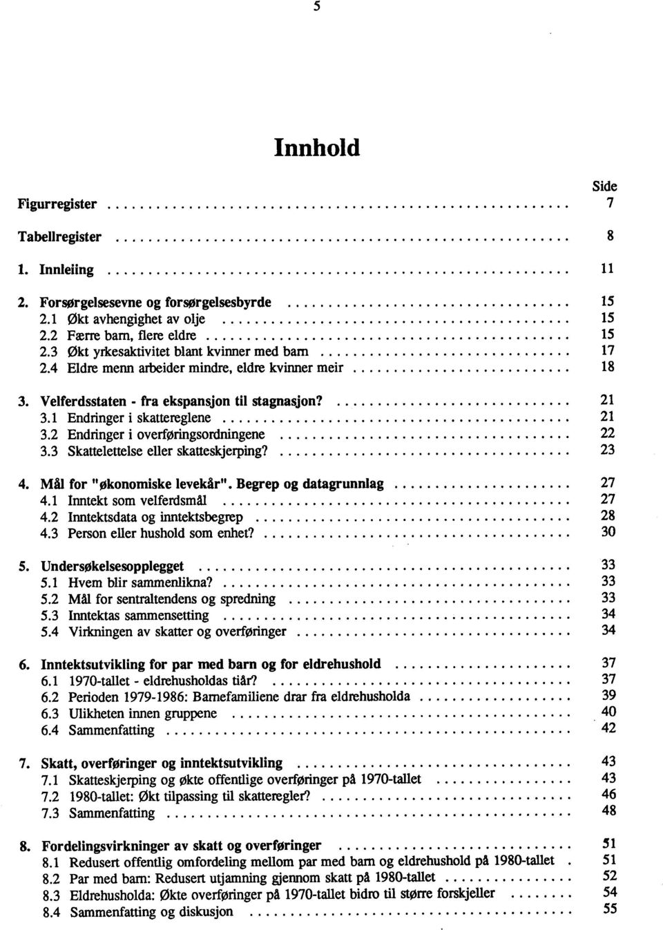 2 Endringer i overføringsordningene 22 3.3 Skattelettelse eller skatteskjerping? 23 4. Mål for "Økonomiske levekår". Begrep og datagrunnlag 27 4.1 Inntekt som velferdsmål 27 4.