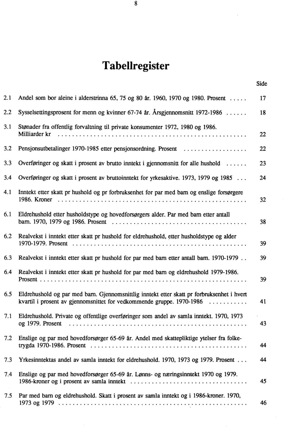 3 Overføringer og skatt i prosent av brutto inntekt i gjennomsnitt for alle hushold 23 3.4 Overføringer og skatt i prosent av bruttoinntekt for yrkesaktive. 1973, 1979 og 1985 24 4.