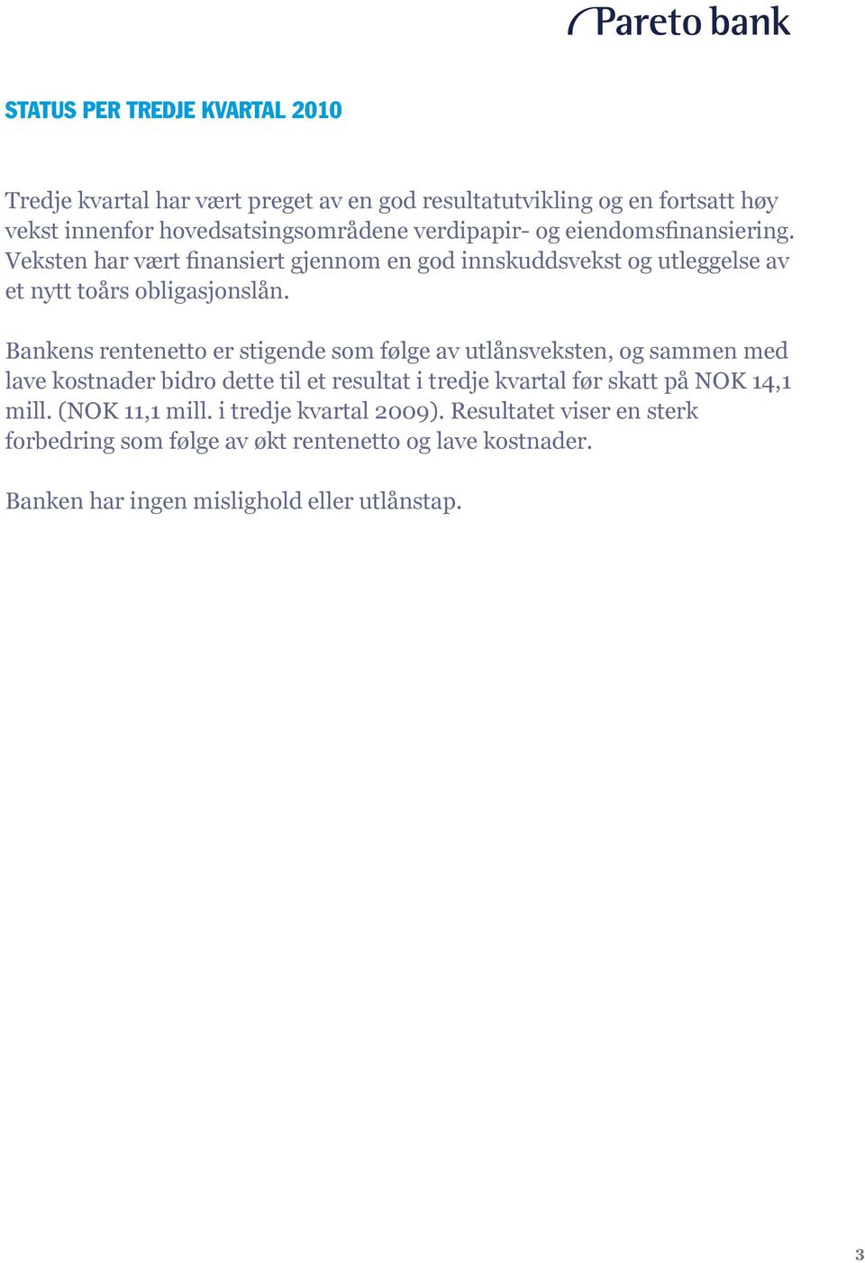 Bankens rentenetto er stigende som følge av utlånsveksten, og sammen med lave kostnader bidro dette til et resultat i tredje kvartal før skatt på NOK 14,1