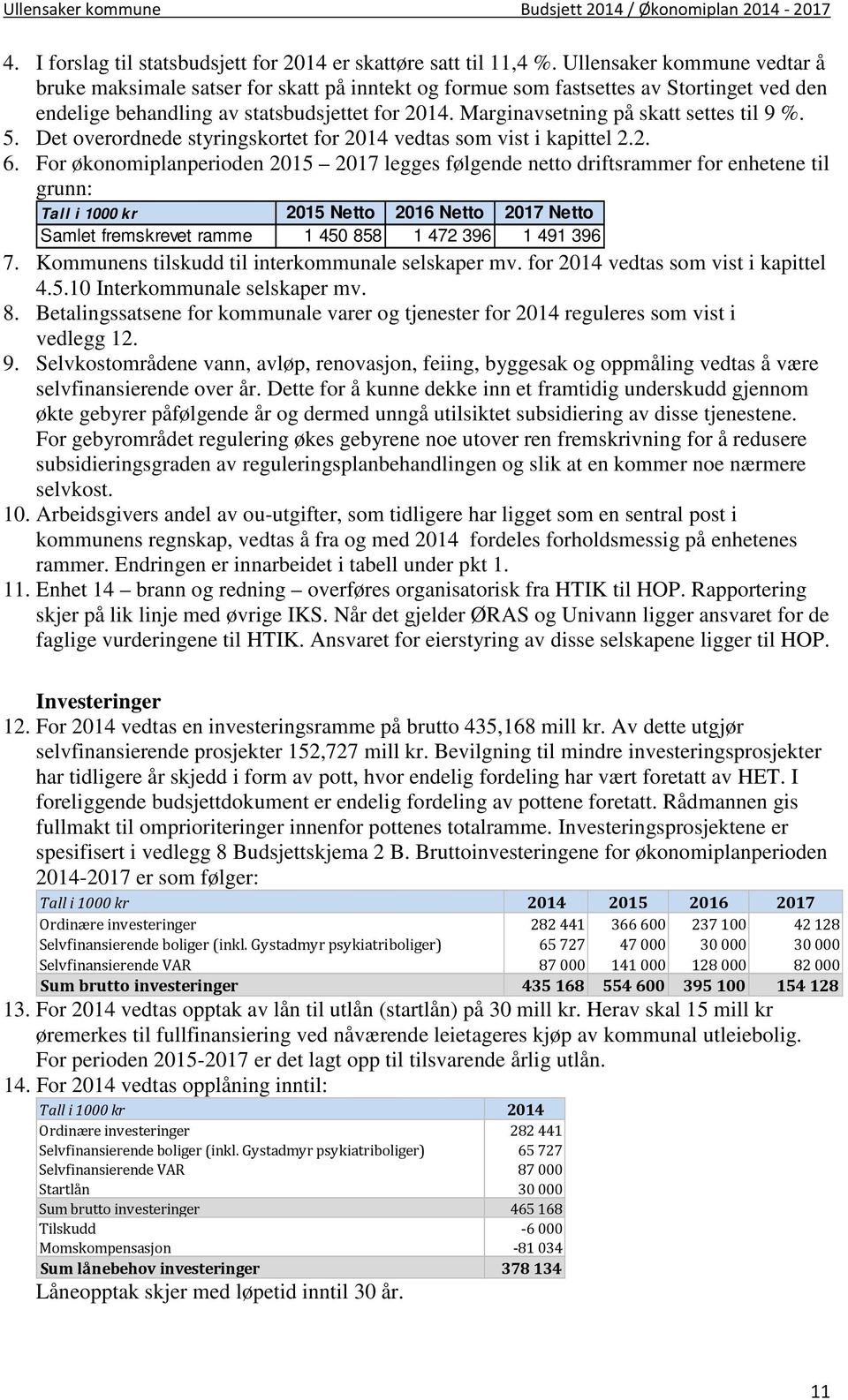 Marginavsetning på skatt settes til 9 %. 5. Det overordnede styringskortet for 2014 vedtas som vist i kapittel 2.2. 6.