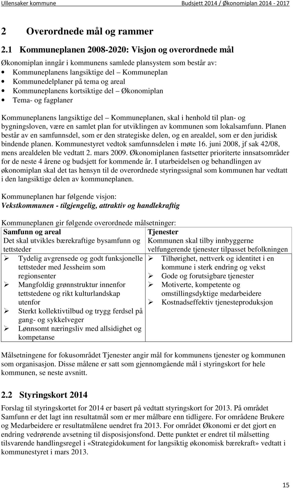 Kommuneplanens kortsiktige del Økonomiplan Tema- og fagplaner Kommuneplanens langsiktige del Kommuneplanen, skal i henhold til plan- og bygningsloven, være en samlet plan for utviklingen av kommunen