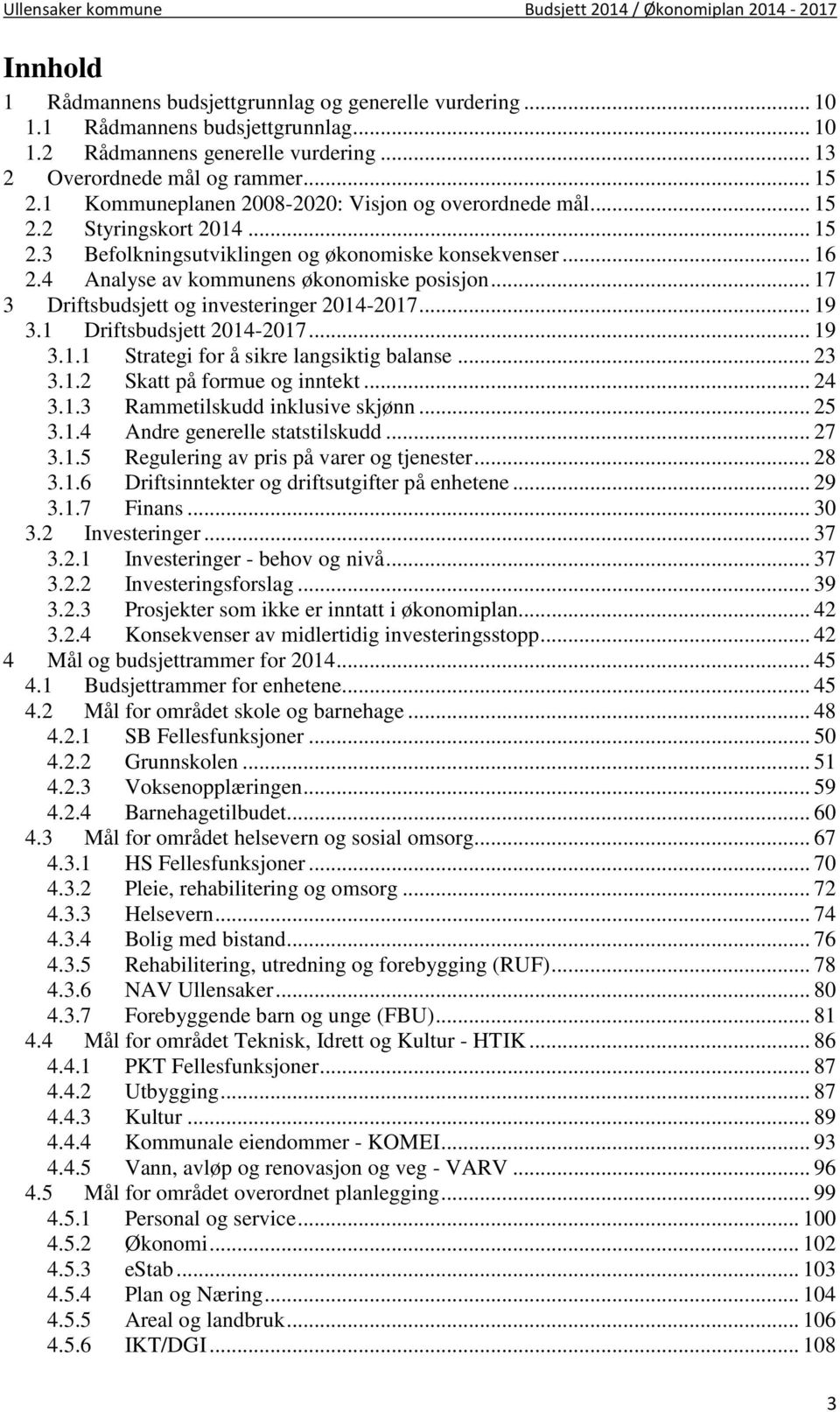 .. 17 3 Driftsbudsjett og investeringer 2014-2017... 19 3.1 Driftsbudsjett 2014-2017... 19 3.1.1 Strategi for å sikre langsiktig balanse... 23 3.1.2 Skatt på formue og inntekt... 24 3.1.3 Rammetilskudd inklusive skjønn.