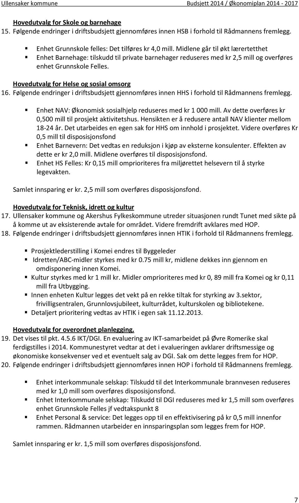 Følgende endringer i driftsbudsjett gjennomføres innen HHS i forhold til Rådmannens fremlegg. Enhet NAV: Økonomisk sosialhjelp reduseres med kr 1000 mill.