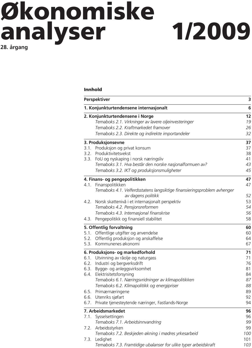 1. Hva består den norske nasjonalformuen av? 43 Temaboks 3.2. IKT og produksjonsmuligheter 45 4. Finans- og pengepolitikken 47 4.1. Finanspolitikken 47 Temaboks 4.1. Velferdsstatens langsiktige finansieringsproblem avhenger av dagens politikk 52 4.