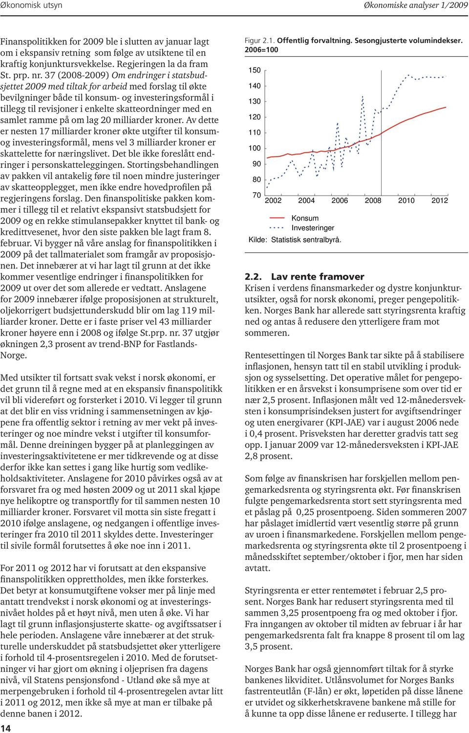 37 (2008-2009) Om endringer i statsbudsjettet 2009 med tiltak for arbeid med forslag til økte bevilgninger både til konsum- og investeringsformål i tillegg til revisjoner i enkelte skatteordninger