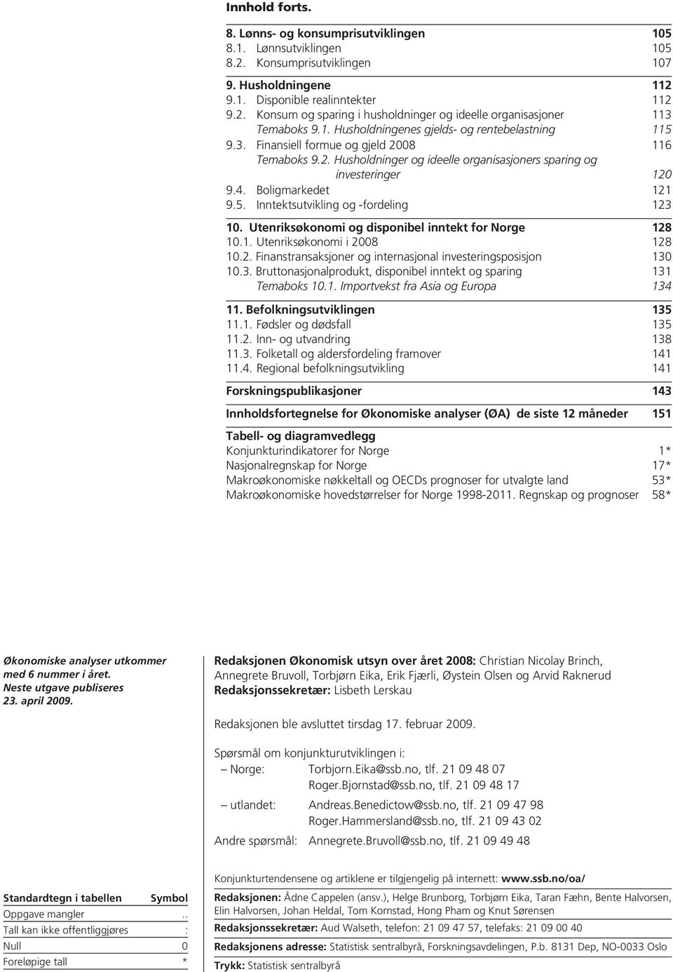 5. Inntektsutvikling og -fordeling 123 10. Utenriksøkonomi og disponibel inntekt for Norge 128 10.1. Utenriksøkonomi i 2008 128 10.2. Finanstransaksjoner og internasjonal investeringsposisjon 130 10.