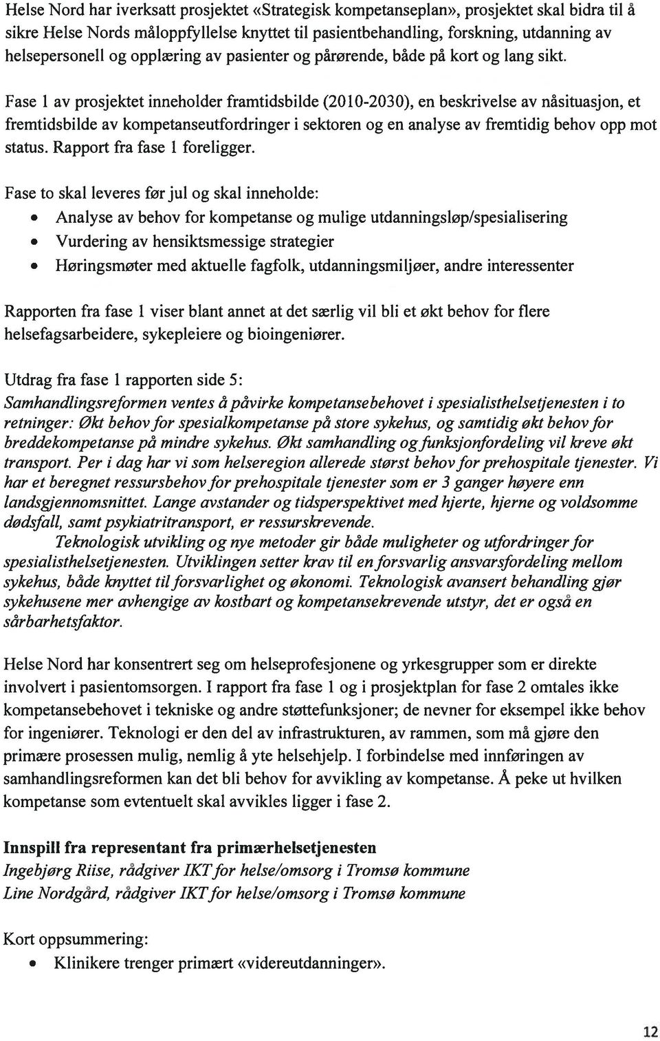 Fase 1 av prosjektet inneholder framtidsbilde (2010-2030), en beskrivelse av nasituasjon, et fremtidsbilde av kompetanseutfordringer i sektoren og en analyse av fremtidig behov opp mot status.