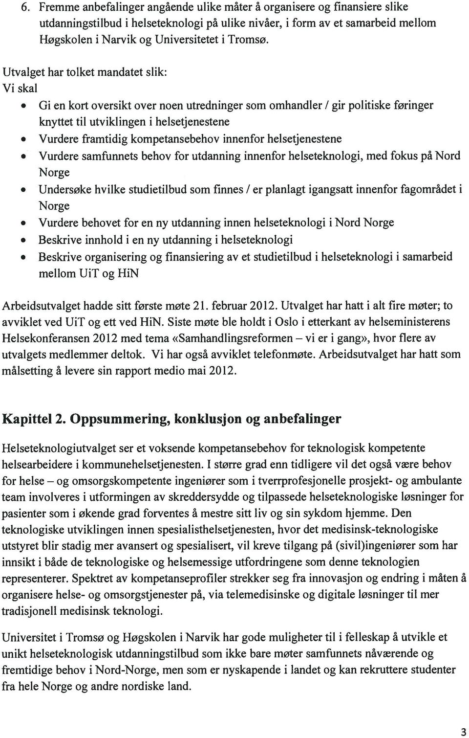 Utvalget har tolket mandatet slik: Vi skal Gi en kort oversikt over noen utredninger som omhandler I gir politiske foringer knyttet til utviklingen i helsetjenestene Vurdere framtidig kompetansebehov