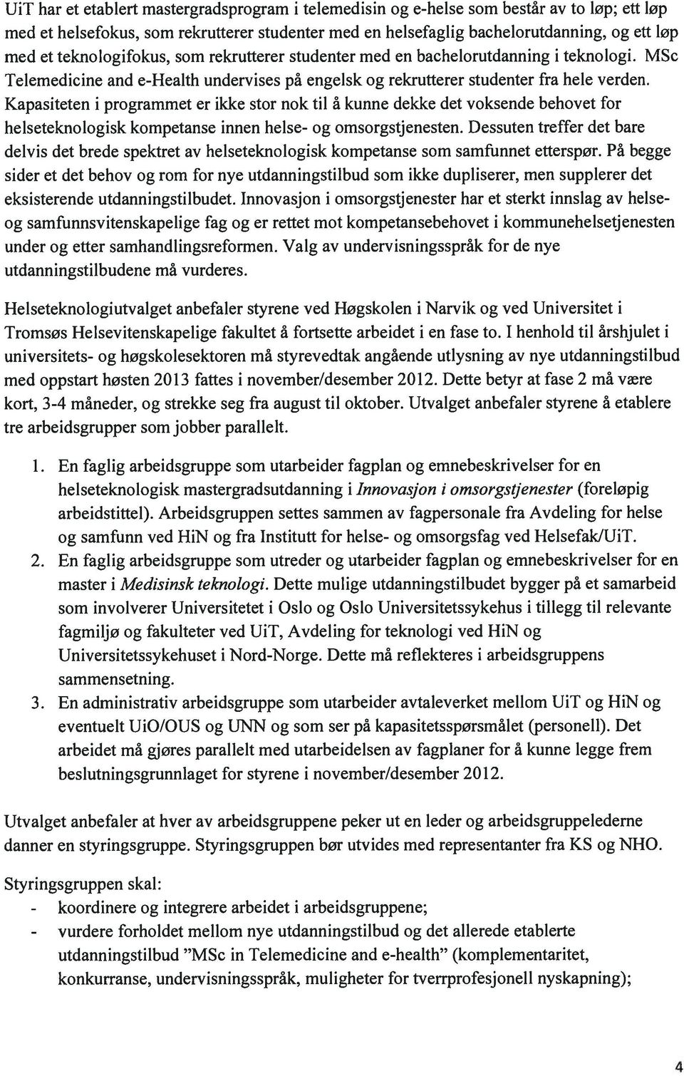 Kapasiteten i programmet er ikke stor nok til a kunne dekke det voksende behovet for helseteknologisk kompetanse innen helse- og omsorgstjenesten.