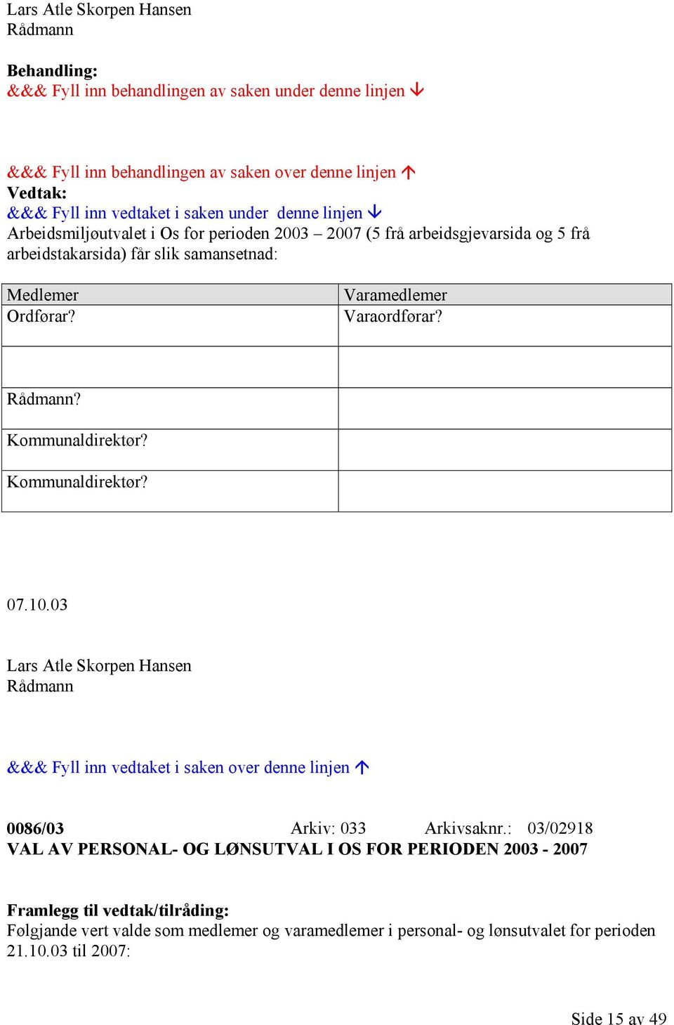 Kommunaldirektør? 07.10.03 &&& Fyll inn vedtaket i saken over denne linjen 0086/03 Arkiv: 033 Arkivsaknr.