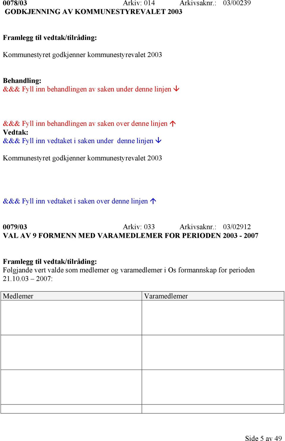 behandlingen av saken over denne linjen &&& Fyll inn vedtaket i saken under denne linjen Kommunestyret godkjenner kommunestyrevalet 2003 &&& Fyll inn