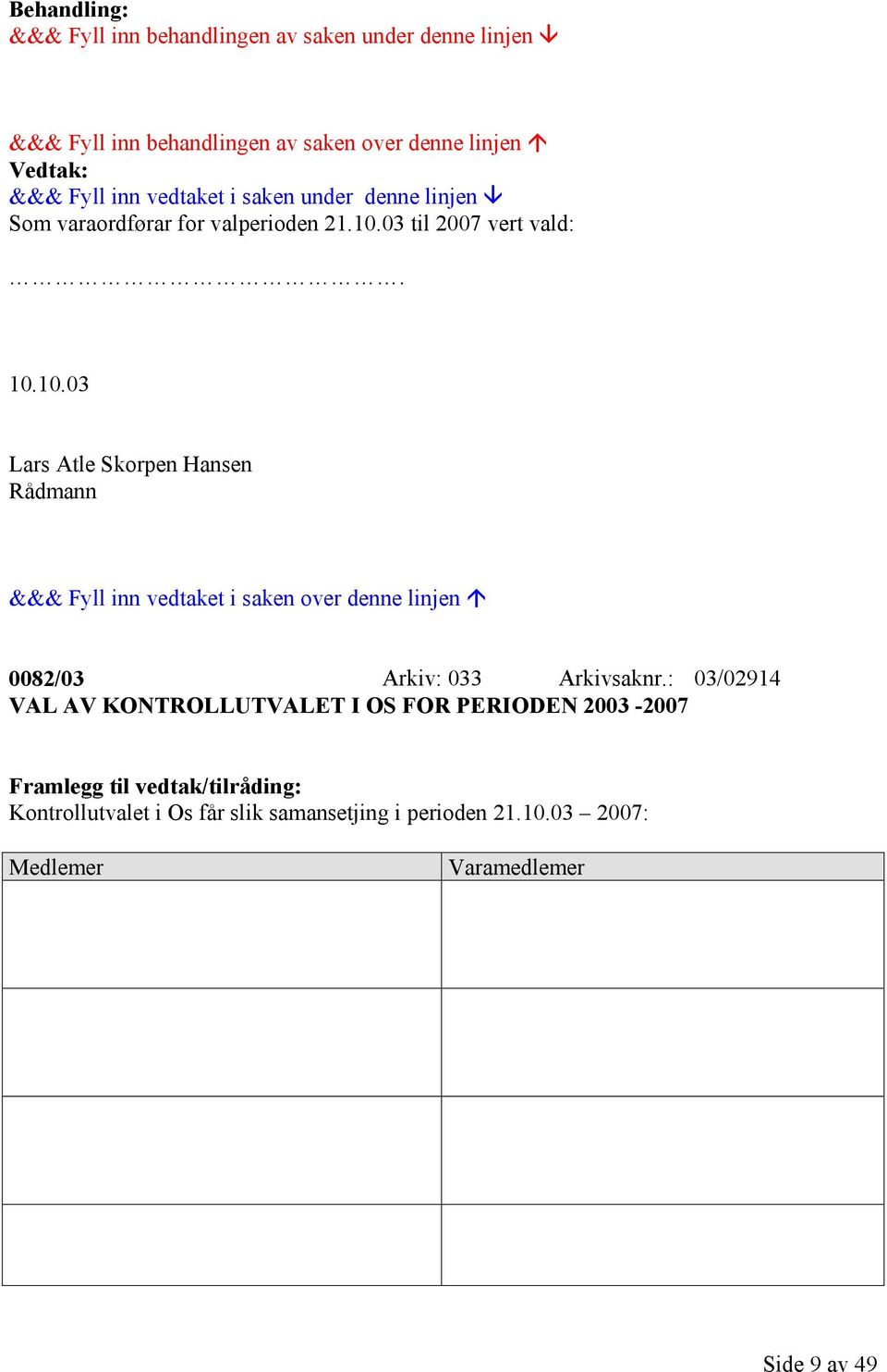 03 til 2007 vert vald:. 10.10.03 &&& Fyll inn vedtaket i saken over denne linjen 0082/03 Arkiv: 033 Arkivsaknr.