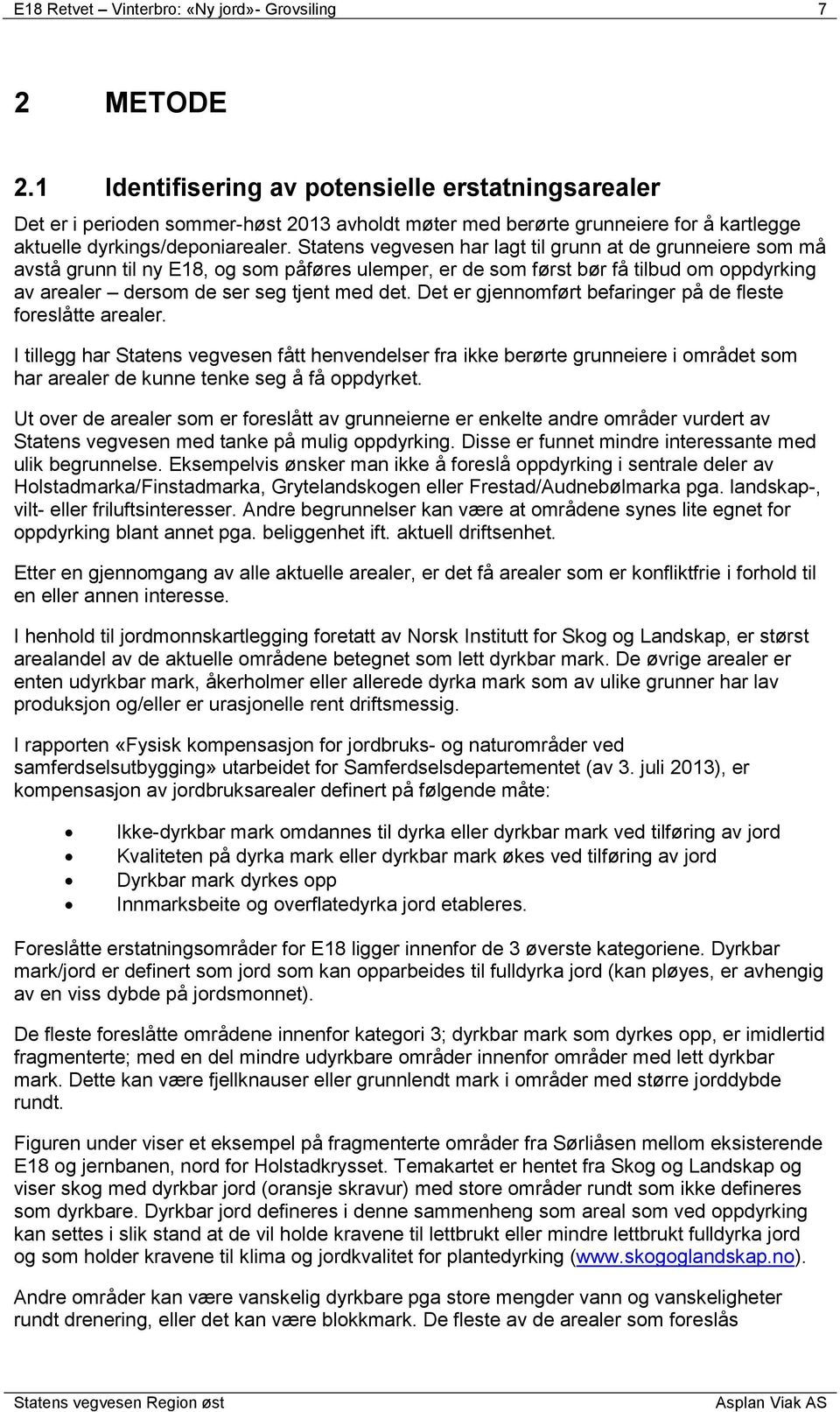 Statens vegvesen har lagt til grunn at de grunneiere som må avstå grunn til ny E18, og som påføres ulemper, er de som først bør få tilbud om oppdyrking av arealer dersom de ser seg tjent med det.