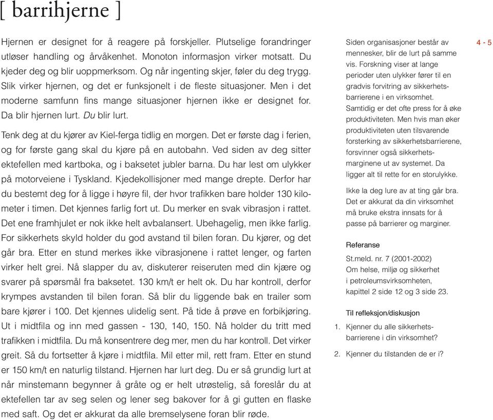 Da blir hjernen lurt. Du blir lurt. Tenk deg at du kjører av Kiel-ferga tidlig en morgen. Det er første dag i ferien, og for første gang skal du kjøre på en autobahn.