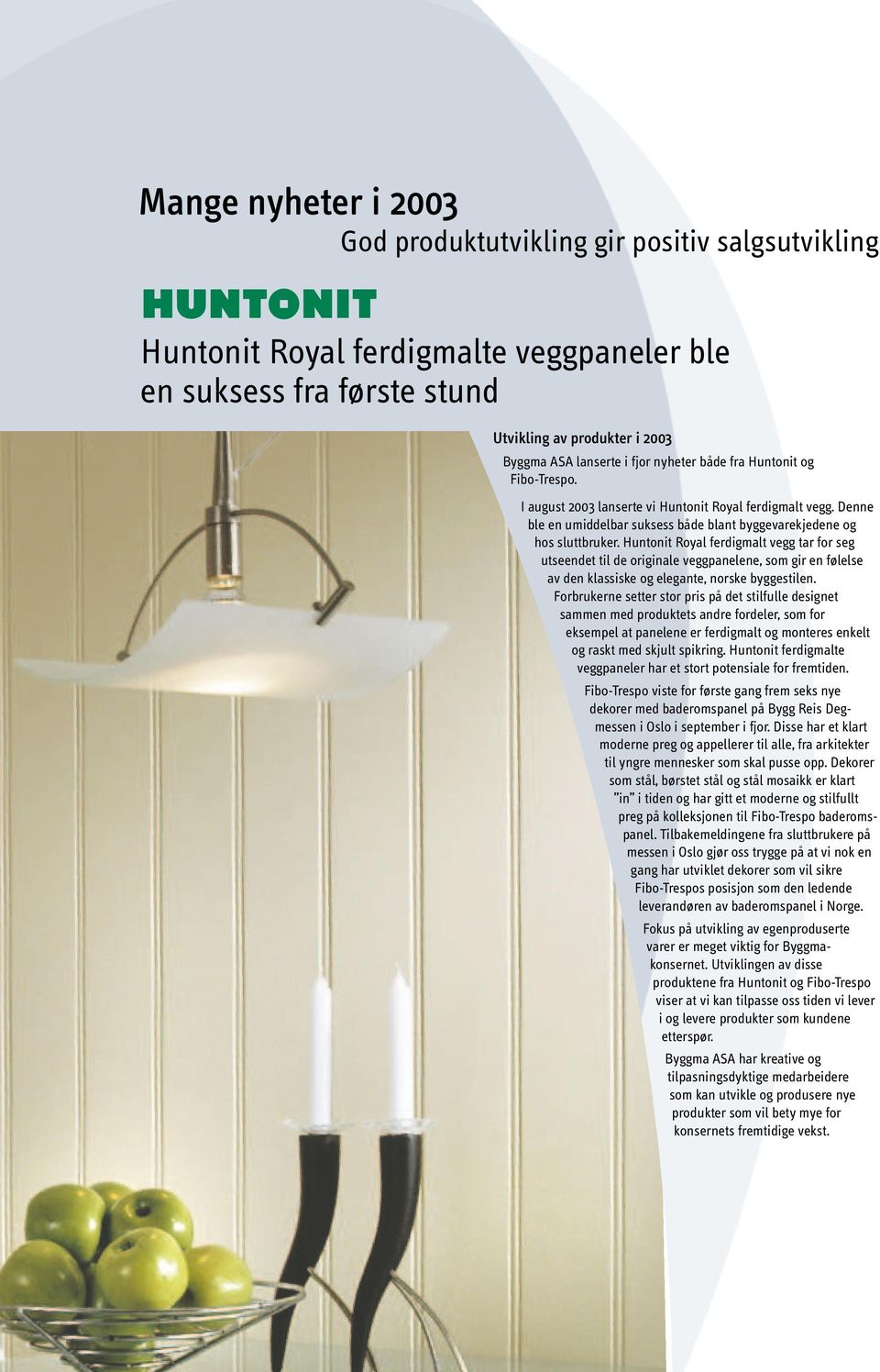 Huntonit Royal ferdigmalt vegg tar for seg utseendet til de originale veggpanelene, som gir en følelse av den klassiske og elegante, norske byggestilen.